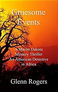 Gruesome Events: A Mason Dakota Mystery Thriller an American Detective in Africa (Hardcover)