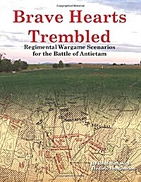 Brave Hearts Trembled: Regimental Wargame Scenarios for the Battle of Antietam (Paperback)