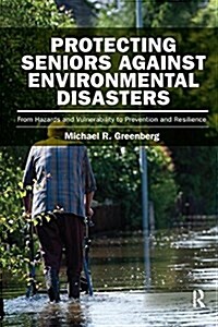 Protecting Seniors Against Environmental Disasters : From Hazards and Vulnerability to Prevention and Resilience (Paperback)