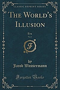 The Worlds Illusion, Vol. 1: Eva (Classic Reprint) (Paperback)