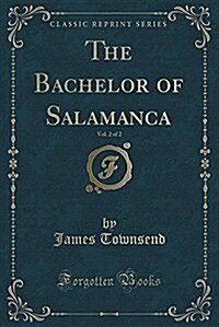 The Bachelor of Salamanca, Vol. 2 of 2 (Classic Reprint) (Paperback)