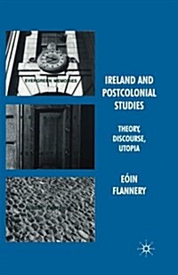 Ireland and Postcolonial Studies : Theory, Discourse, Utopia (Paperback, 1st ed. 2009)