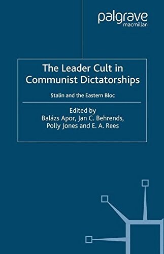 The Leader Cult in Communist Dictatorships : Stalin and the Eastern Bloc (Paperback, 1st ed. 2004)
