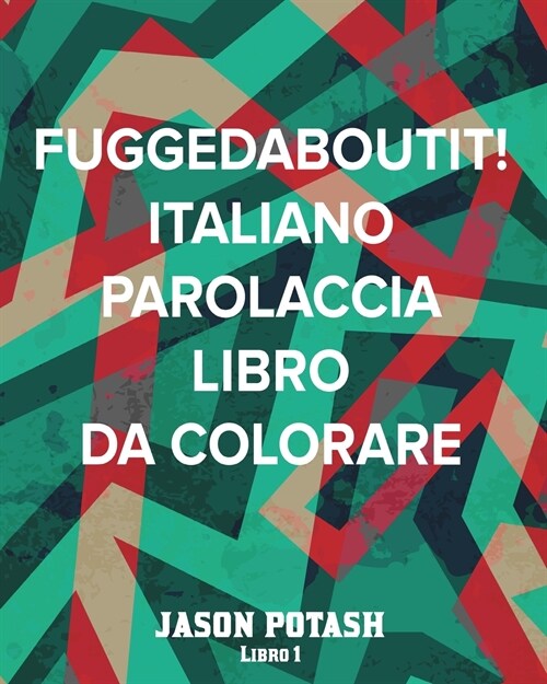 Fuggedaboutit! Italiano Parolaccia Libro Da Colorare - Libro 1 (Paperback)