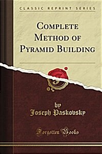 Complete Method of Pyramid Building (Classic Reprint) (Paperback)