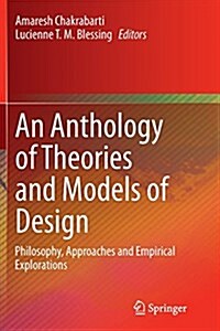 An Anthology of Theories and Models of Design : Philosophy, Approaches and Empirical Explorations (Paperback, Softcover reprint of the original 1st ed. 2014)