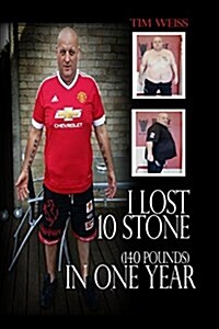 I Lost 10 Stone (140 Pounds) in One Year (Paperback)