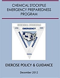 Exercise Policy and Guidance for the Chemical Stockpile Emergency Preparedness Program (December 2012) (Paperback)
