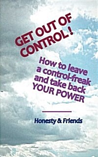 Get Out of Control!: How to Leave a Control-Freak and Take Back Your Power (Paperback)