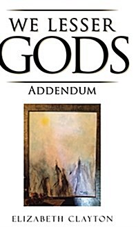 We Lesser Gods Addendum (Hardcover)