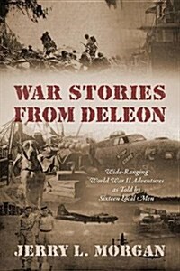 War Stories from Deleon: Wide-Ranging World War II Adventures as Told by Sixteen Local Men (Paperback)