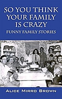 So You Think Your Family Is Crazy: Funny Family Stories (Paperback)
