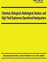 Chemical, Biological, Radiological, Nuclear, and High Yield Explosives Operational Headquarters (Fmi 3-90.10) (Paperback)