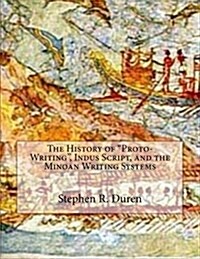 The History of Proto-Writing, Indus Script, and the Minoan Writing Systems (Paperback)