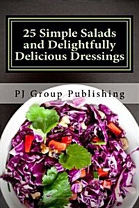 25 Simple Salads and Delightfully Delicious Dressings (Paperback)