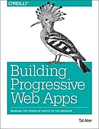 Building Progressive Web Apps: Bringing the Power of Native to the Browser (Paperback)