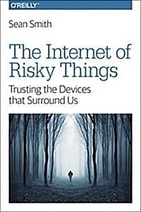 The Internet of Risky Things: Trusting the Devices That Surround Us (Paperback)