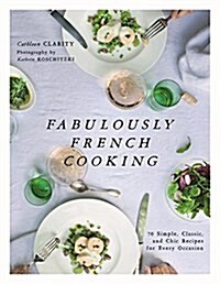 Fabulously French Cooking: 70 Simple, Classic, and Chic Recipes for Every Occasion (Hardcover)