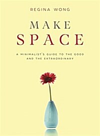 Make Space: A Minimalists Guide to the Good and the Extraordinary (Hardcover)