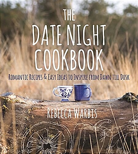 The Date Night Cookbook: Romantic Recipes & Easy Ideas to Inspire from Dawn Till Dusk (Hardcover)