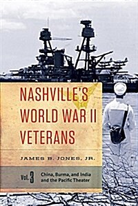 Nashvilles World War II Veterans: Volume 3: China, Burma, and India and the Pacific Theater (Paperback)