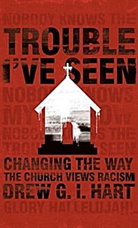 Trouble Ive Seen: Changing the Way the Church Views Racism (Hardcover)