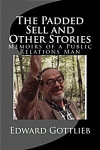 The Padded Sell and Other Stories: Memoirs of Edward Gottlieb, Public Relations Man (Paperback)