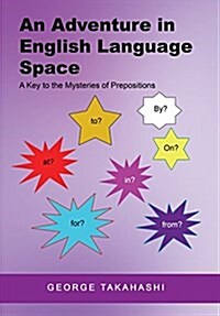 An Adventure in English Language Space: A Key to the Mysteries of Prepositions (Hardcover)