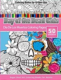 Coloring Books for Grown-Ups Day of the Dead Girls: Dia de Los Muertos Coloring Pages (Sugar Skull Art Coloring Books for Adults) (Paperback)
