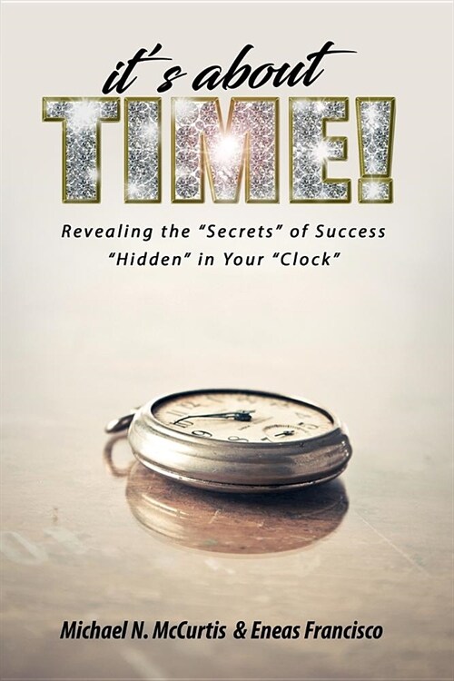 Its about time!: Revealing The Secrets of Success Hidden in Your Clock! (Paperback)