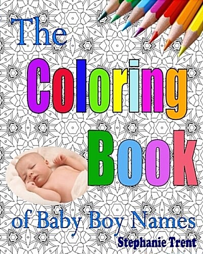 The Coloring Book of Baby Boy Names: The Inspiring and Stress-Free Way to Choose Your Baby Boys Name (Paperback)