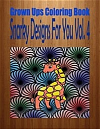 Grown Ups Coloring Book Snarky Designs for You Vol. 4 (Paperback)