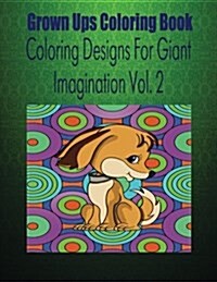 Grown Ups Coloring Book Coloring Designs for Giant Imagination Vol. 2 (Paperback)