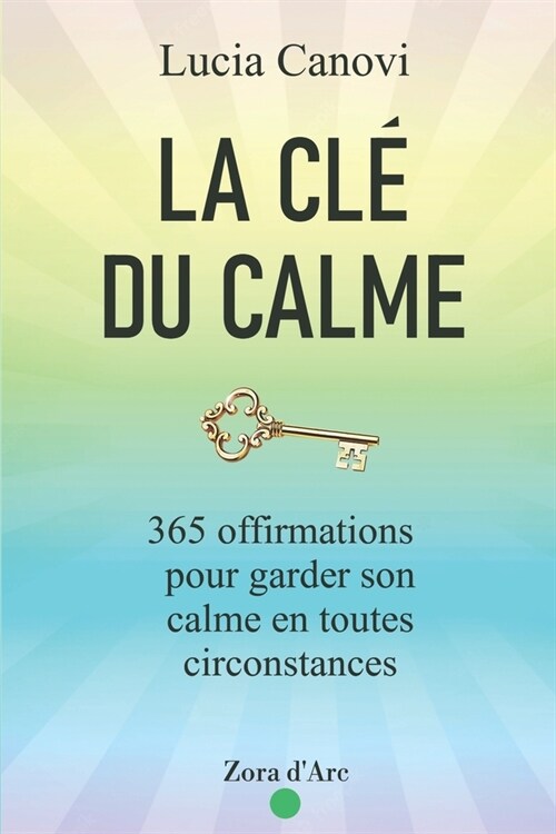 La Cl?Du Calme: 365 offirmations pour triompher du stress, de la col?e, de lanxi??et vivre dans la s??it? (Paperback)