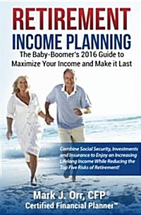 Retirement Income Planning: The Baby-Boomers 2022 Guide to Maximize Your Income and Make it Last (Paperback)