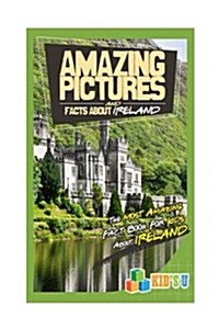 Amazing Pictures and Facts about Ireland: The Most Amazing Fact Book for Kids about Ireland (Paperback)