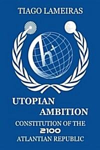 Utopian Ambition: Constitution of the 2100 Atlantian Republic (Paperback)