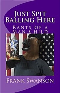 Just Spit Balling Here: Rants of a Man-Child (Paperback)
