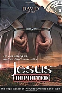 Jesus Deported: The Illegal Gospel of the Undocumented Son of God (Paperback)