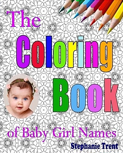The Coloring Book of Baby Girl Names: The Adult Coloring Book Stress Free Way to Choosing Your Baby Girls Name (Paperback)