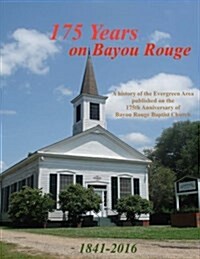 175 Years on Bayou Rouge 1841-2016: 175th Anniversary of Bayou Rouge Baptist Church (Paperback)