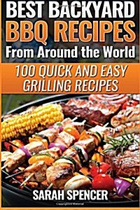 Best Backyard BBQ Recipes from Around the World: Quick and Easy Grilling Recipes: Favorite BBQ Recipes from North America, South America, Caribbeans, (Paperback)