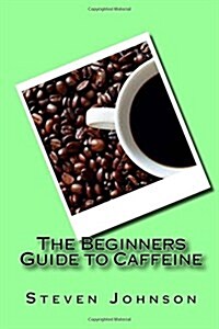 The Beginners Guide to Caffeine (Paperback)