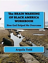 The Brain Washing of Black America Workbook: How God Helped Me Overcome (Paperback)