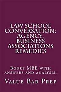 Law School Conversation: Agency, Business Associations Remedies: Bonus MBE with Answers and Analysis! (Paperback)