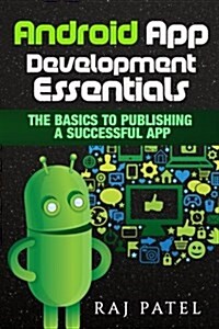 Android App Development Essentials: The Basics to Publishing a Successful App (Paperback)