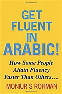 Get Fluent in Arabic!: How Some People Attain Fluency Faster Than Others (Paperback)