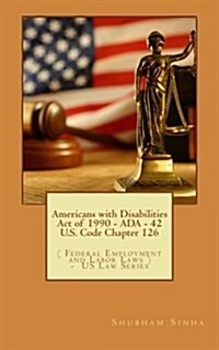 Americans with Disabilities Act of 1990 - ADA - 42 U.S. Code Chapter 126: ( Federal Employment and Labor Laws ) - Us Law Series (Paperback)