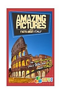 Amazing Pictures and Facts about Italy: The Most Amazing Fact Book for Kids about Italy (Paperback)
