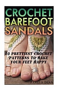 Crochet Barefoot Sandals: 10 Prettiest Crochet Patterns to Make Your Feet Happy (Paperback)